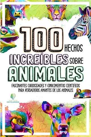 100 HECHOS INCREÍBLES SOBRE ANIMALES: Fascinantes Curiosidades y Conocimientos Cientificos para Verdaderos Amantes de los Animales (HECHOS INCREÍBLES Y CURIOSIDADES)  