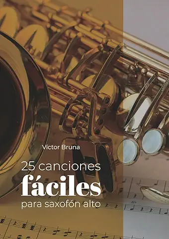 25 Canciones Fáciles para Saxofón Alto: Incluye Acordes para Acompañar Todas las Melodías  