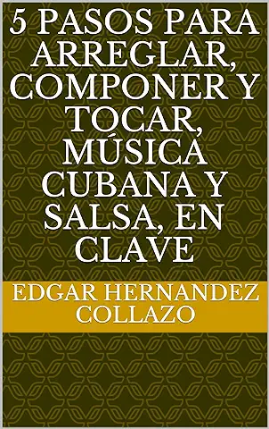 5 Pasos para Arreglar, Componer y Tocar, Música Cubana y Salsa, en Clave  