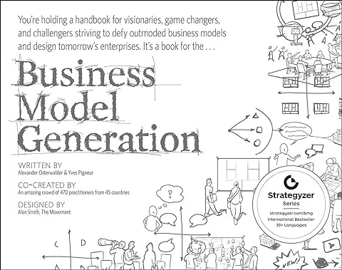 Business Model Generation: a Handbook for Visionaries, game Changers, and Challengers (The Strategyzer Series)  