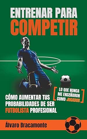 Cómo Aumentar tus Probabilidades de ser Futbolista Profesional - Lo que Nunca me Enseñaron como Jugador - Entrenar para Competir  