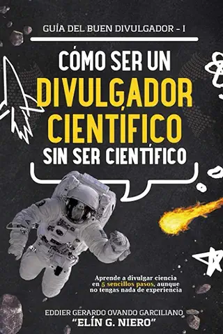 CÓMO SER DIVULGADOR CIENTÍFICO SIN SER CIENTÍFICO: Aprende a Divulgar Ciencia en 5 Sencillos Pasos, Aunque no Tengas nada de Experiencia: 1 (GUIA DEL BUEN DIVULGADOR)  