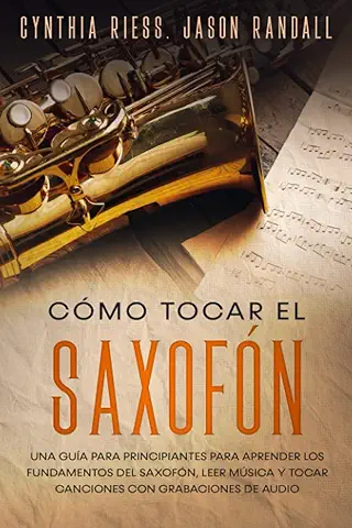 Cómo Tocar el Saxofón: Una Guía para Principiantes para Aprender los Fundamentos del Saxofón, leer Música y Tocar Canciones con Grabaciones de Audio  