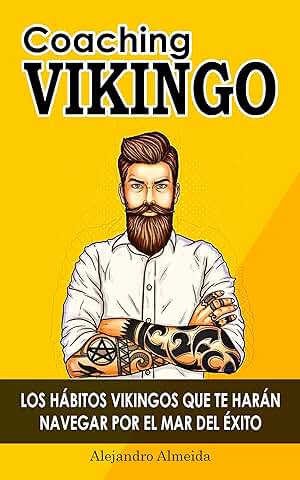 COACHING VIKINGO: LOS HÁBITOS VIKINGOS QUE TE HARÁN NAVEGAR POR EL MAR DEL ÉXITO: Cómo Conseguir tus Objetivos, Mejorar tu Autoestima, ser más Fuerte y Tener una Mentalidad y Psicología Positiva  