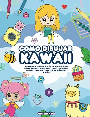 Como Dibujar Kawaii: Aprende a Dibujar más de 100 Dibujos Súper Monos: Animales, Chibi, Objetos, Flores, Comida, Criaturas Mágicas y Más!  