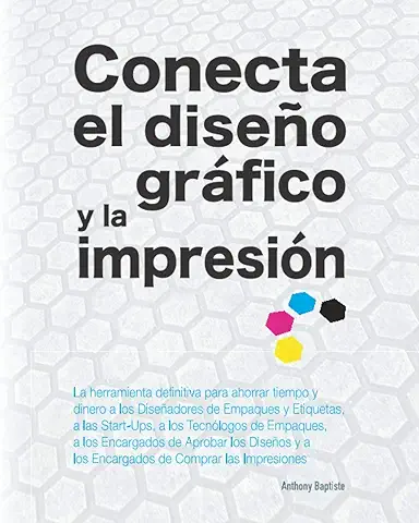 Conecta el Diseño Gráfico y la Impresión: La Herramienta Definitiva para Ahorrar Tiempo y Dinero.: La Herramienta Definitiva para Ahorrar Tiempo y ... y a los Encargados de Comprar las Impresiones  