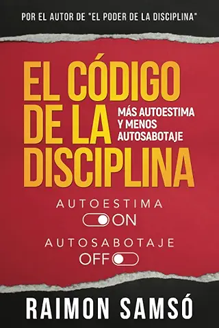 El Código de la Disciplina: Más Autoestima y Menos Autosabotaje (Desarrollo Personal y Autoayuda)  