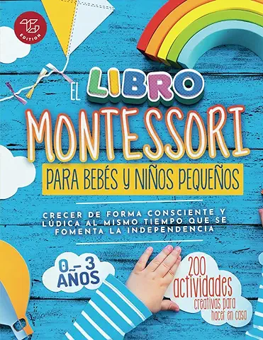 El Libro Montessori Para Bebés y Niños Pequeños: 200 Actividades Creativas para Hacer en casa - Crecer de Forma Consciente y Lúdica al Mismo Tiempo que se Fomenta la Independencia (Ideas Montessori)  