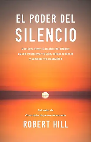 El Poder del Silencio: Descubre Cómo la Práctica del Silencio Puede Transformar tu Vida, Calmar tu Mente y Aumentar tu Creatividad (Mentalidad Millonaria)  