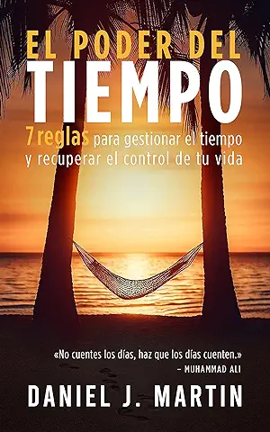 El Poder del Tiempo: 7 Reglas de Gestión del Tiempo para Tomar el Control de tu vida (Tu Mejor Versión)  