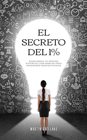 El Secreto del 1%: Cómo Pequeñas Acciones Generan Grandes Resultados: Desbloquea tu Máximo Potencial con Simples pero Poderosos Hábitos Diarios (Optimiza ... Gestión del Tiempo y Productividad)  