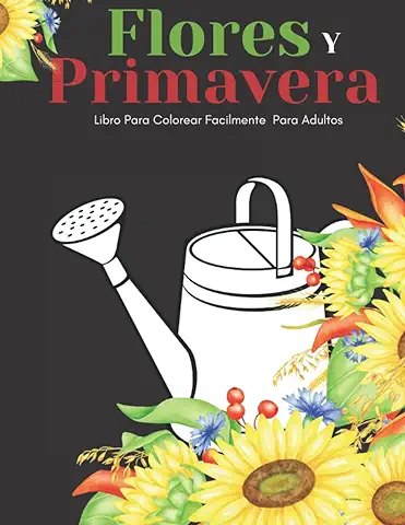 Flores Y Primavera Libro Para Colorear Facilmente Para Adultos: Diseños Grandes Y Fáciles Para Personas Mayores O Para Principiantes…Personas Mayores Regalos  