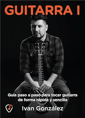 Guitarra I, Guía paso a paso para Tocar Guitarra de Forma Rápida y Sencilla: Acordes, Escalas y todo lo Necesario para Tocar como tus Artistas Favoritos  