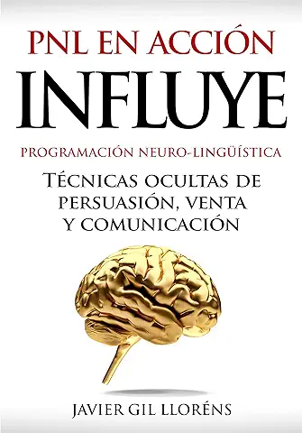 INFLUYE: Técnicas Ocultas de Persuasión, Venta y Comunicación. PNL en Acción (Programación Neuro-Lingüística) (LA SAGA DEL DESPERTAR nº 3)  