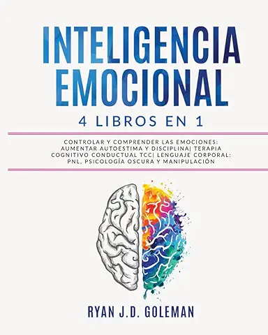 INTELIGENCIA EMOCIONAL: 4 Libros en 1 Controlar y Comprender las Emociones: Aumentar Autoestima y Disciplina| Terapia Cognitivo Conductual TCC| Lenguaje Corporal: PNL, Psicología Oscura y Manipulación  