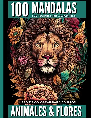 Libro de Colorear para Adultos - 100 Patrones Relajantes Mandalas, Animales, Flores: Cuaderno de Actividades para Adultos Anti Estrés - Para la Relajación, la Meditación y el Alivio del Estrés  