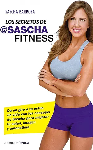 Los Secretos de Sascha Fitness: Da un giro a tu Estilo de vida con los Consejos de Sascha para Mejorar tu Salud, Imagen y Autoestima  