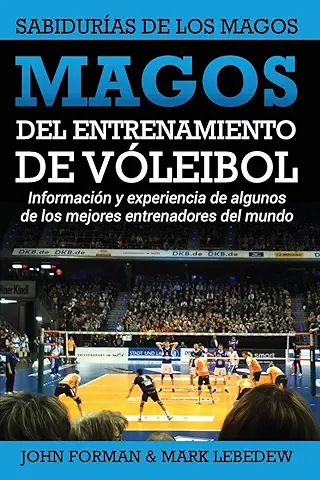 Magos del Entrenamiento de Voleibol - Sabidurías de los Magos: Conocimientos y Experiencias de Algunos de los Mejores Entrenadores del Mundo (Volleyball Coaching Wizards)  