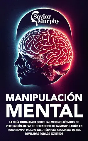 Manipulación Mental: La Guía Actualizada Sobre las Mejores Técnicas de Persuasión, Capaz de Defenderte de la Manipulación en poco Tiempo, INCLUYE las 7 Técnicas de PNL Reveladas por los Expertos  