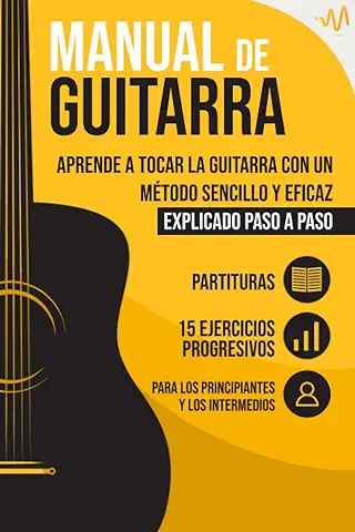 Manual de Guitarra: Aprende a Tocar la Guitarra con un Método Sencillo y Eficaz Explicado paso a Paso. 15 Ejercicios Progresivos + Partituras  