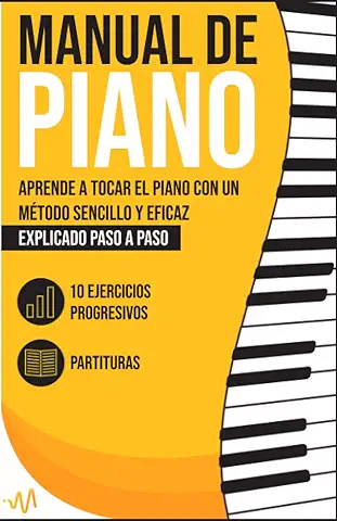 Manual de Piano: Aprende a Tocar el Piano con un Método Sencillo y Eficaz Explicado paso a Paso. 10 Ejercicios Progresivos + Partituras  