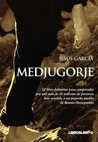 Medjugorje: El Libro Definitivo para Comprender por qué más de 30 Millones de Personas han Acudido a un Pequeño Pueblo de Bosnia-Herzegovina  