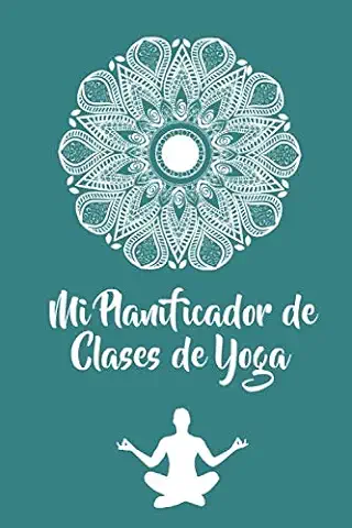 Mi Planificador de Clases de Yoga: Es un Cuaderno para Llevar un Registro de las Clases de Yoga que Impartes o a las que Asistes- Formato 15 x 23cm ... para los Profesores o Alumnos de Yoga  