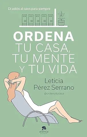 Ordena tu Casa, tu Mente y tu Vida: Di Adiós al caos para Siempre (Alienta)  