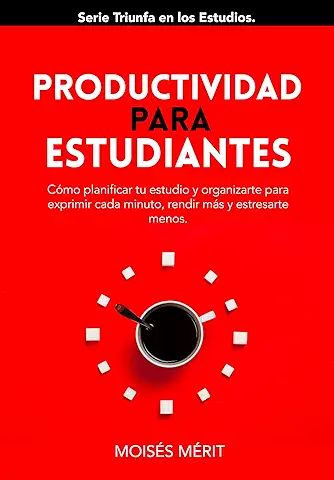 PRODUCTIVIDAD PARA ESTUDIANTES: : Cómo Planificar tu Estudio y Organizarte para Aprovechar el Tiempo, Rendir más y Estresarte Menos. (Triunfa en los Estudios nº 2)  