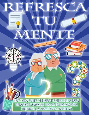 REFRESCA TU MENTE 2 | LIBRO DE EJERCICIOS PARA PERSONAS MAYORES 100 ACTIVIDADES PARA MEJORAR LA ACTIVIDAD COGNITIVA: Alzheimer Parkinson Demencia son ... para Ralentizar su Avance (Mentes Despiertas)  