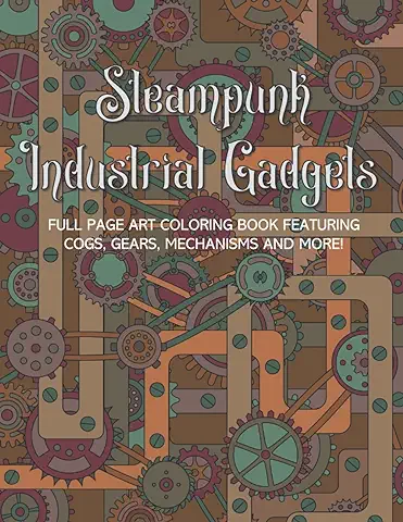 Steampunk Industrial Gadgets Full Page Art Coloring Book Featuring Cogs, Gears, Mechanisms and More!: Advanced Detailed Images to Color | Science ... Designs | Watch Parts, Machinery and More  