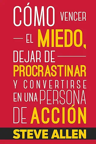 Superación Personal: Cómo Vencer el Miedo, Dejar de Procrastinar y Convertirse en una Persona de Acción: Método Práctico para Conseguir Autodisciplina ... Hábito (Éxito y Productividad sin Límites)  