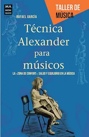 Técnica Alexander Para Músicos. La Zona De Confort: Salud Y Equilibrio En La Música: La Zona De Confort: Salud Y Equilibrio En La Música/ the ... and Balance in Music (TALLER DE MUSICA)