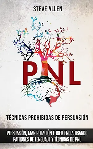 Técnicas Prohibidas de Persuasión, Manipulación e Influencia Usando Patrones de Lenguaje y Técnicas de PNL (2a Edición): Cómo Persuadir, Influenciar y ... (Indispensables de Comunicación Y Persuasión)  