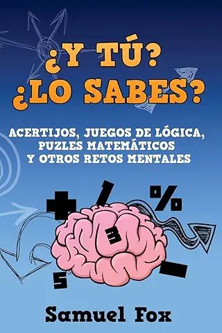 ¿Y tú? ¿Lo Sabes?: Acertijos, Juegos de Lógica, Puzles Matemáticos y Otros Retos Mentales.: 1 (Acertijos, Adivinanzas, Juegos Matemáticos Y Retos Mentales)  