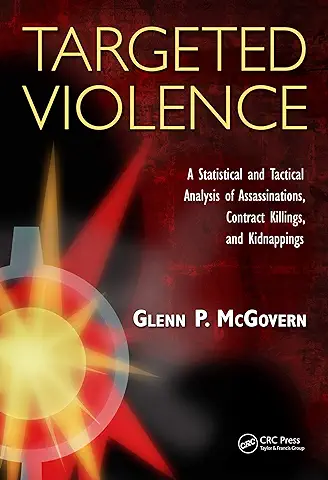 Targeted Violence: A Statistical and Tactical Analysis of Assassinations, Contract Killings, and Kidnappings (English Edition)  