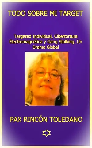 TODO SOBRE MI TARGET: Targeted Individual, Cibertortura Electromagnética y Gang Stalking. Un Drama Global  